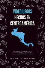 Videojuegos hechos en Centroamérica