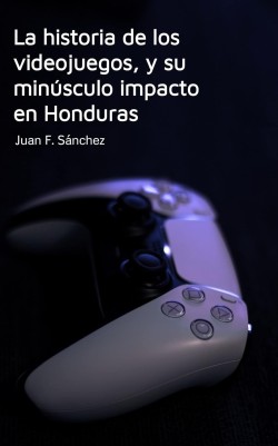 la-historia-de-los-videojuegos-y-su-minusculo-impacto-en-honduras