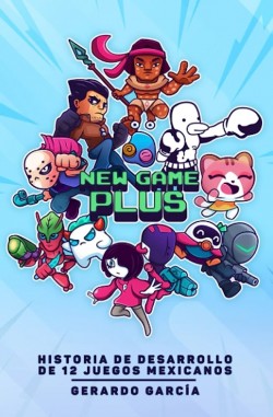 new-game-plus-historia-de-desarrollo-de-12-juegos-mexicanos